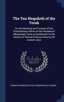The Ten Nequdoth of the Torah Or, the Meaning and Purpose of the Extraordinary Points of the Pentateuch (Massoretic Text) a Contribution to the History of Textual Criticism Among the Ancient Jews