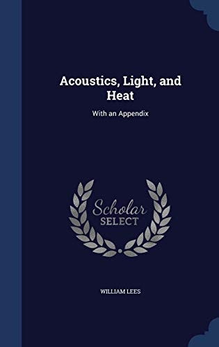 Acoustics, Light, and Heat With an Appendix