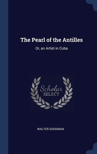 The Pearl of the Antilles Or, an Artist in Cuba