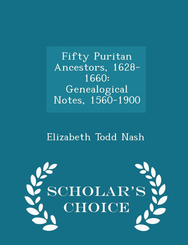 Fifty Puritan Ancestors, 1628-1660 Genealogical Notes, 1560-1900 - Scholar's Choice Edition