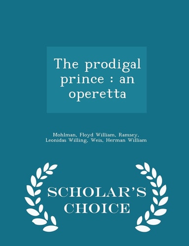 The Prodigal Prince An Operetta - Scholar's Choice Edition