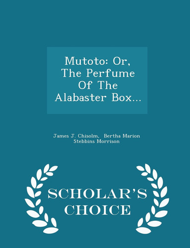 Mutoto Or, the Perfume of the Alabaster Box... - Scholar's Choice Edition