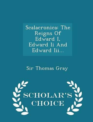 Scalacronica The Reigns of Edward I, Edward II and Edward III... - Scholar's Choice Edition