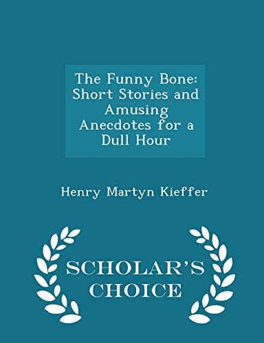 The Funny Bone Short Stories and Amusing Anecdotes for a Dull Hour - Scholar's Choice Edition