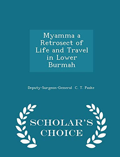 Myamma a Retrosect of Life and Travel in Lower Burmah - Scholar's Choice Edition