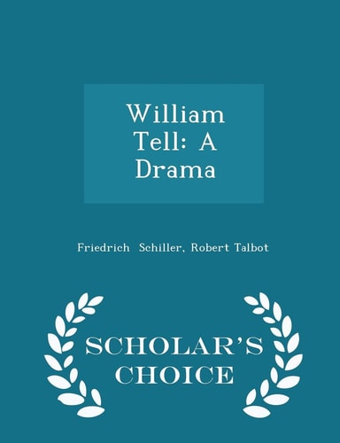 William Tell A Drama - Scholar's Choice Edition