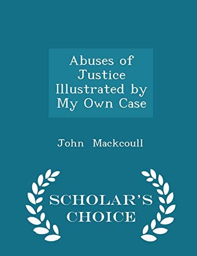 Abuses of Justice Illustrated by My Own Case - Scholar's Choice Edition