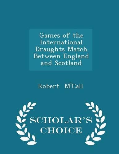 Games of the International Draughts Match Between England and Scotland - Scholar's Choice Edition