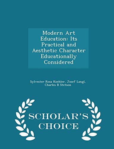 Modern Art Education Its Practical and Aesthetic Character Educationally Considered - Scholar's Choice Edition