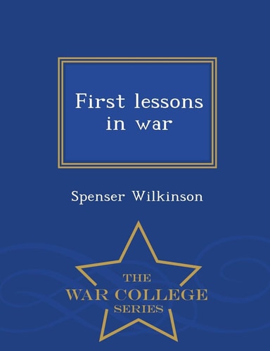 First Lessons in War - War College Series