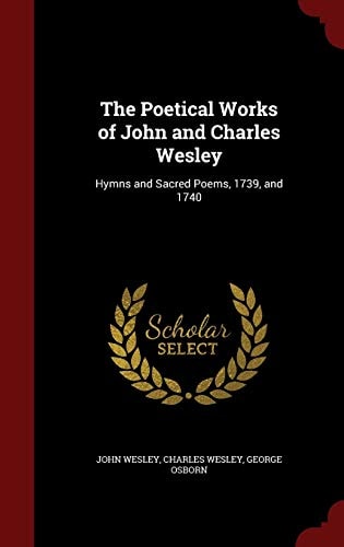 The Poetical Works of John and Charles Wesley Hymns and Sacred Poems, 1739, And 1740