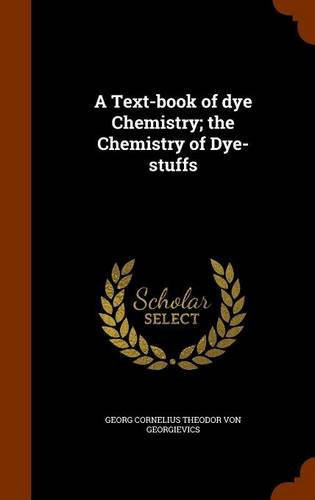 A Text-Book of Dye Chemistry; The Chemistry of Dye-Stuffs