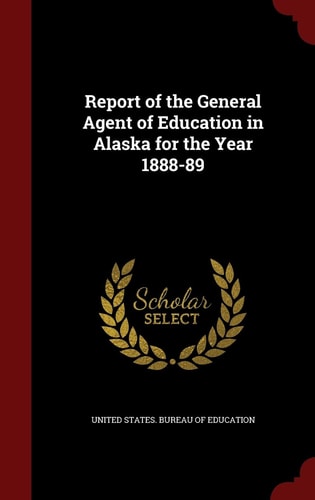 Report of the General Agent of Education in Alaska for the Year 1888-89