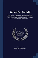 We and Our Kinsfolk Ephraim and Rebekah Waterman Briggs, Their Descendants and Ancestors. With a Few Collateral Branches