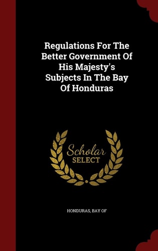 Regulations For The Better Government Of His Majesty's Subjects In The Bay Of Honduras