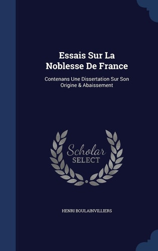 Essais Sur La Noblesse De France Contenans Une Dissertation Sur Son Origine & Abaissement