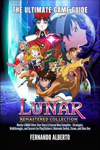 LUNAR Remastered Collection: The Ultimate Game Guide: Master LUNAR Silver Star Story & Eternal Blue Complete - Strategies, Walkthroughs, and Secrets ... 4, Nintendo Switch, Steam, and Xbox One