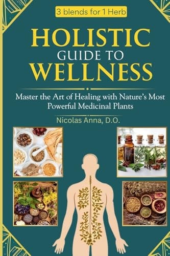 Holistic Guide to Wellness: Master the Art of Healing with Nature's Most Powerful Medicinal Plants