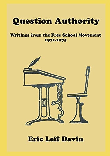 Question Authority Writings from the Free School Movement, 1971-1975