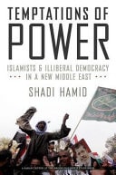 Temptations of Power Islamists and Illiberal Democracy in a New Middle East