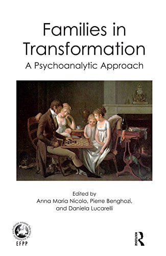 Families in Transformation: A Psychoanalytic Approach (The EFPP Monograph Series)