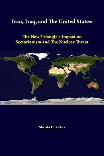Iran, Iraq, And The United States The New Triangle's Impact On Sectarianism And The Nuclear Threat