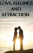 Love, Feeling and Attraction Love poems to serve the imagination of the readers