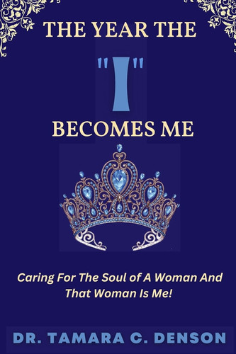 The Year The "I" Becomes Me Caring For The Soul of A Woman And That Woman Is Me