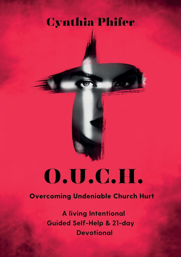 O. U. C. H. Overcoming Undeniable Church Hurt