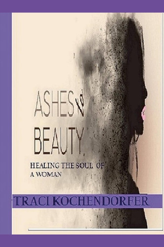 Ashes to Beauty - Healing the Soul of a Woman ( Full Color Version)