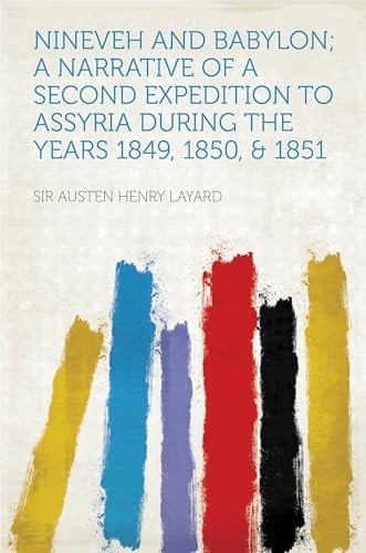 Nineveh and Babylon; a Narrative of a Second Expedition to Assyria During the Years 1849, 1850, and 1851 Volume