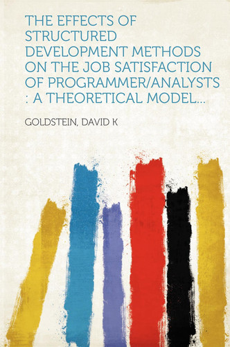 The Effects of Structured Development Methods on the Job Satisfaction of Programmer/Analysts A Theoretical Model...