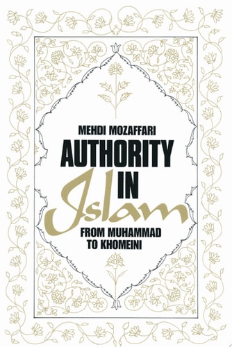 Authority in Islam: From Mohammed to Khomeini From Mohammed to Khomeini