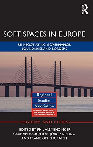 Soft Spaces in Europe Re-negotiating Governance, Boundaries and Borders