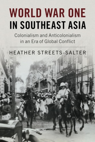 World War One in Southeast Asia Colonialism and Anticolonialism in an Era of Global Conflict