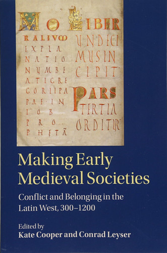 Making Early Medieval Societies Conflict and Belonging in the Latin West, 300-1200