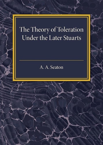 The Theory of Toleration under the Later Stuarts
