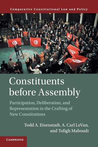 Constituents Before Assembly Participation, Deliberation, and Representation in the Crafting of New Constitutions