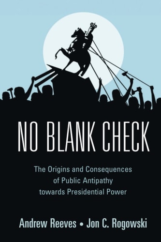 No Blank Check The Origins and Consequences of Public Antipathy towards Presidential Power