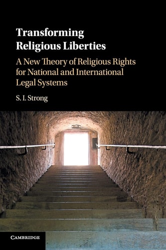 Transforming Religious Liberties A New Theory of Religious Rights for National and International Legal Systems