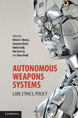 Autonomous Weapons Systems Law, Ethics, Policy