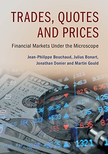 Trades, Quotes and Prices Financial Markets Under the Microscope