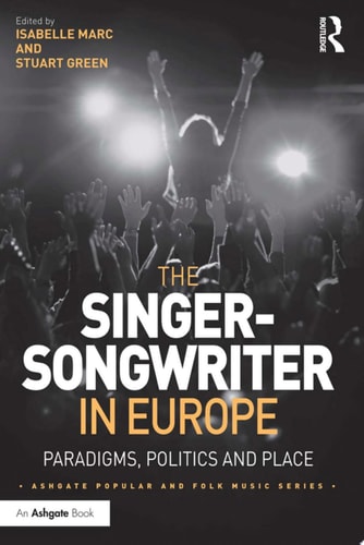 The Singer-Songwriter in Europe Paradigms, Politics and Place
