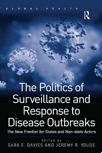 The Politics of Surveillance and Response to Disease Outbreaks The New Frontier for States and Non-state Actors