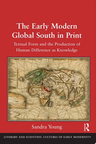The Early Modern Global South in Print Textual Form and the Production of Human Difference as Knowledge