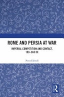 Rome and Persia at War Imperial Competition and Contact, 193-363 CE
