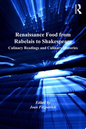 Renaissance Food from Rabelais to Shakespeare Culinary Readings and Culinary Histories