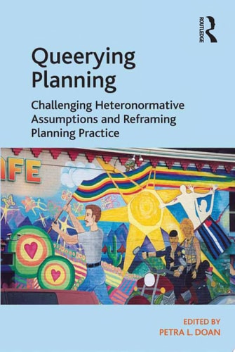 Queerying Planning Challenging Heteronormative Assumptions and Reframing Planning Practice