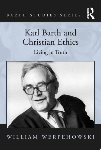 Karl Barth and Christian Ethics Living in Truth