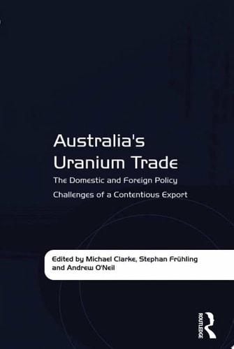 Australia's Uranium Trade The Domestic and Foreign Policy Challenges of a Contentious Export